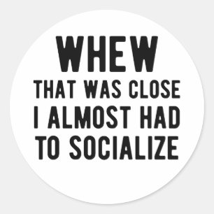 Sticker Rond Ouf, c'était juste, j'ai failli devoir socialiser