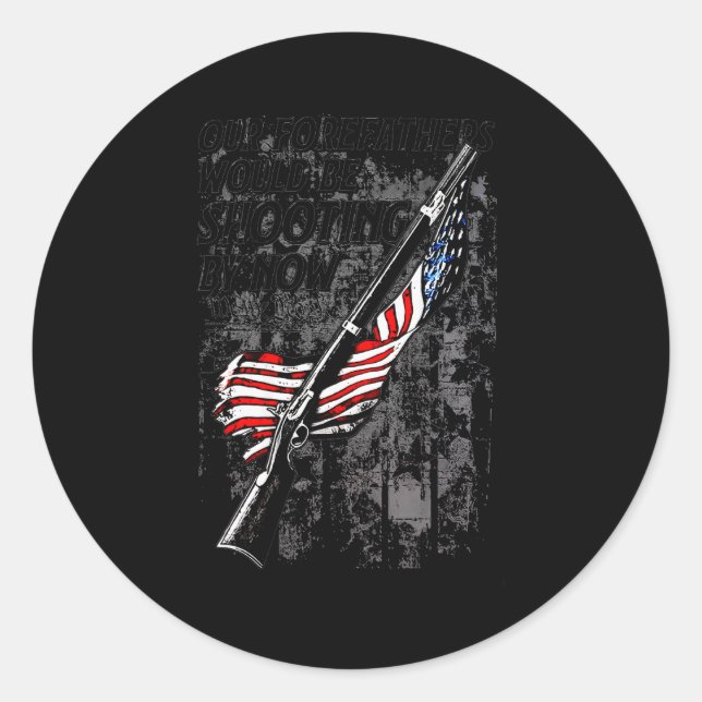 Sticker Rond Our Forefathers Would Be Shooting By Now Us Flag ( (Devant)