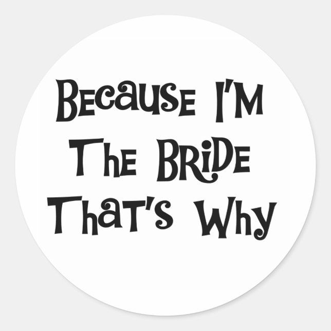 Sticker Rond Parce que je suis la mariée (Devant)