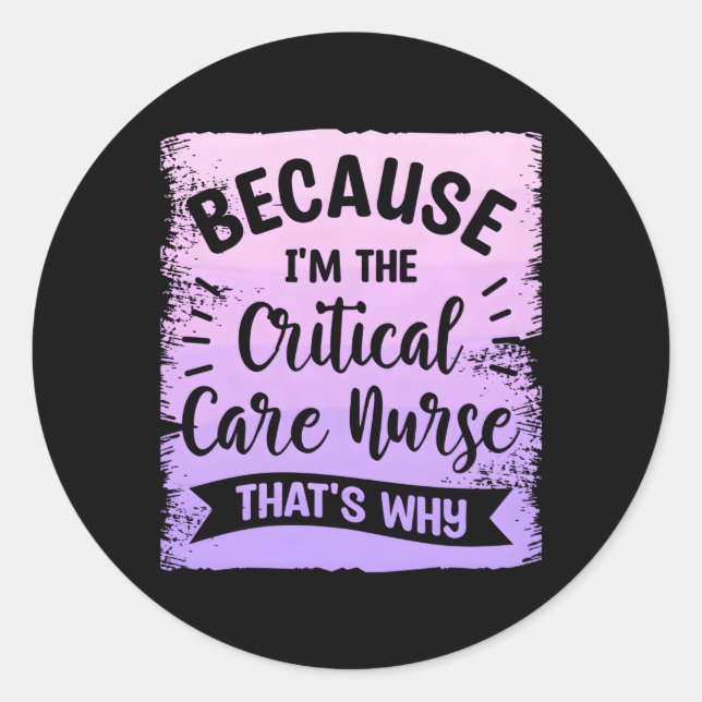 Sticker Rond Parce Que Je Suis L'Infirmière T'S Critical Care P (Devant)