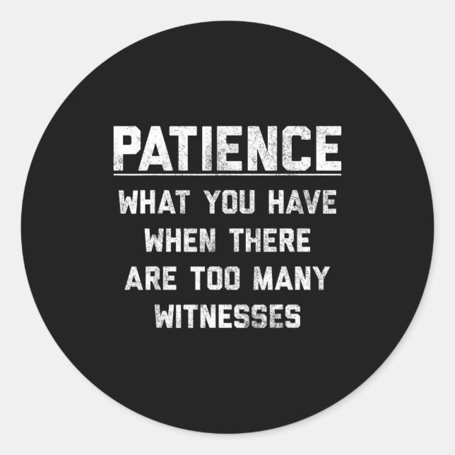 Sticker Rond Patience What You Have When There Are Too Many Wit (Devant)