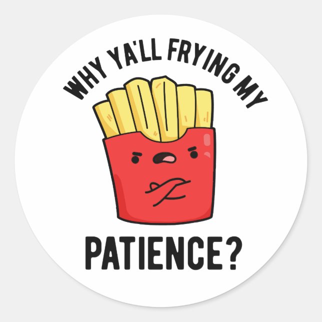 Sticker Rond Pourquoi Je Frite Ma Patience Drôle Fries Pun (Devant)