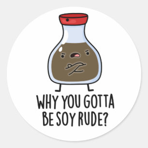 Sticker Rond Pourquoi Tu Dois Être Soy Rude Funny Soy Sauce Pun