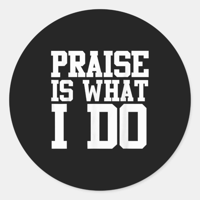Sticker Rond Praise Is What I Do Shirt  (Devant)