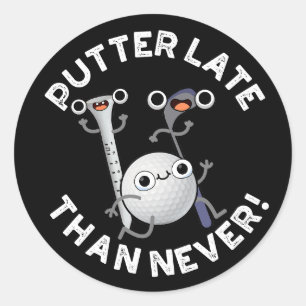 Sticker Rond Putter Plus Tard Que Jamais Drôle Golf Pun Dark BG