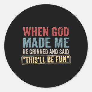 Sticker Rond Quand Dieu M'A Fait, Il A Grindé Et A Dit Que Ce S