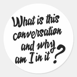 Sticker Rond Qu'est-ce que cette Conversation et pourquoi suis-