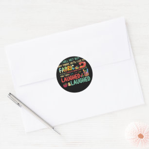 Sticker Rond Quilting Sewing Sayings Fabric Stash Home Laughé
