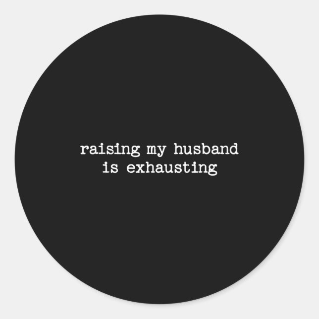 Sticker Rond Raising My Husband Is Exhausting Sarcastic Wife Qu (Devant)