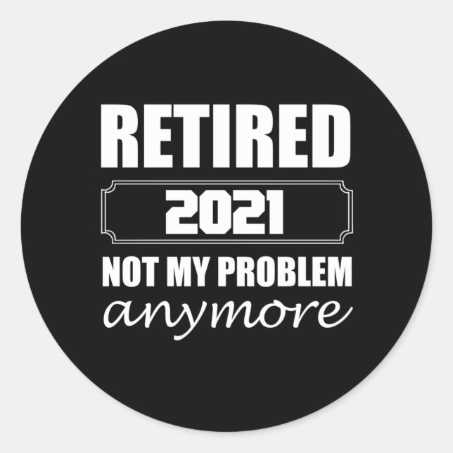 Sticker Rond Retired 2021 Not My Problem Anymore (Devant)