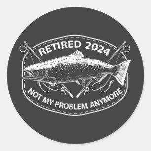 Sticker Rond Retraité 2024 Pas mon problème Plus drôle Pêche