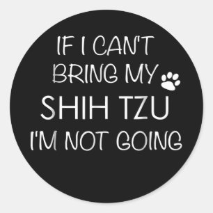 Sticker Rond Shitzu Dog Si je ne peux pas apporter mes Tzu Shih
