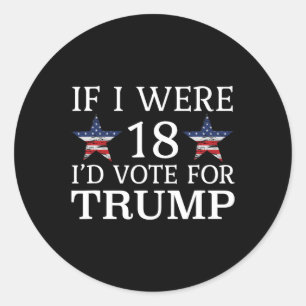 Sticker Rond Si j'avais 18 ans, je voterais pour Trump Funny Ki