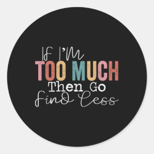 Sticker Rond Si Je Suis Trop, Allez Trouver Moins
