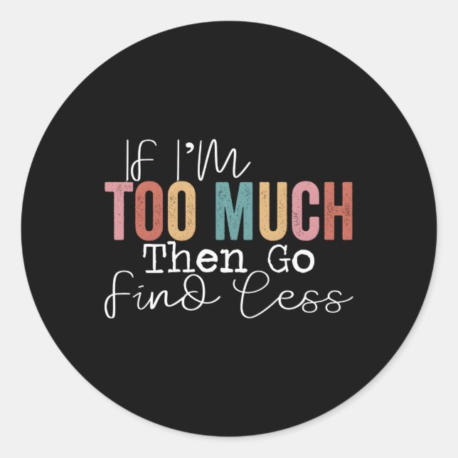 Sticker Rond Si Je Suis Trop, Allez Trouver Moins (Devant)