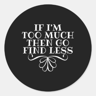 Sticker Rond Si Je Suis Trop, Allez Trouver Moins De Citation S