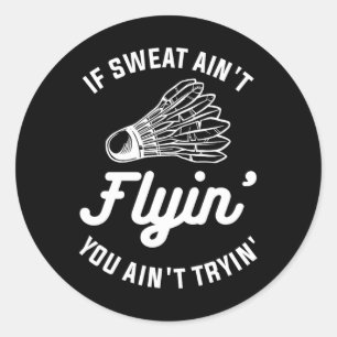 Sticker Rond Si Sweat Ain't Flyin' You Ain't Tryin' Badminton