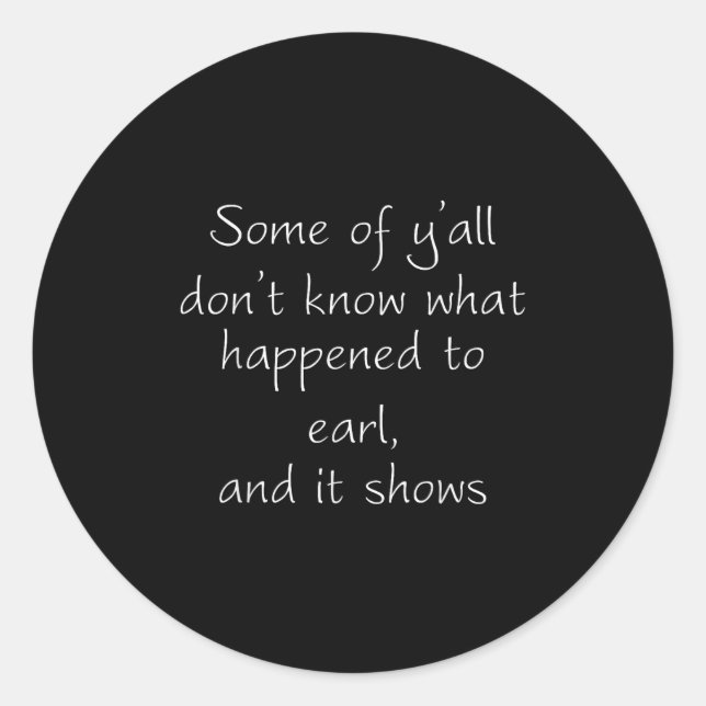 Sticker Rond Some Of Y'all Don't Know What Happened To Earl And (Devant)