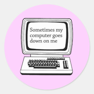 STICKER ROND SOMETIMES MY COMPUTER GOES DOWN ON ME