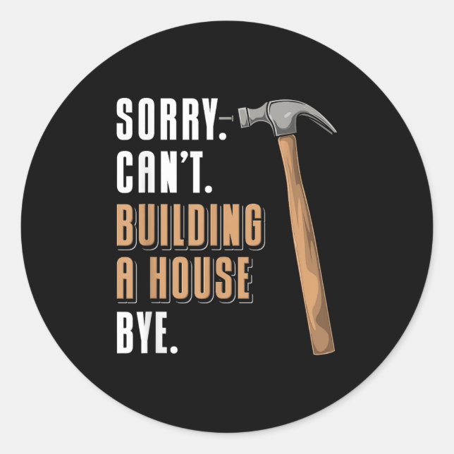 Sticker Rond Sorry Can't Building A House Bye House Builder  (Devant)