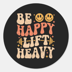 Sticker Rond Soyez Heureux Soulevez Lourds Drôle Gym Haltérophi
