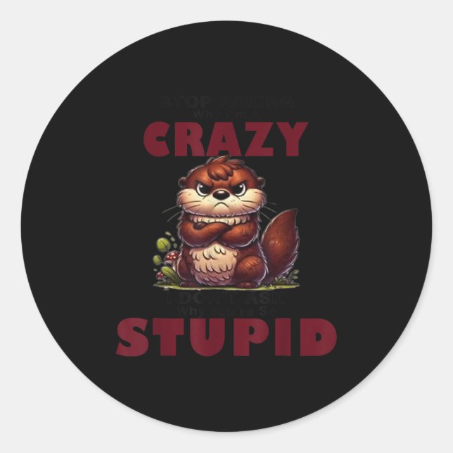 Sticker Rond Stop Asking Why I'm A Crazy I Don't Ask Why You're (Devant)