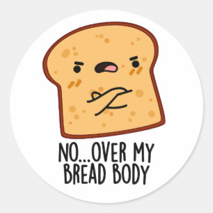 Sticker Rond Sur Mon Corps De Pain Drôle Pun De Nourriture