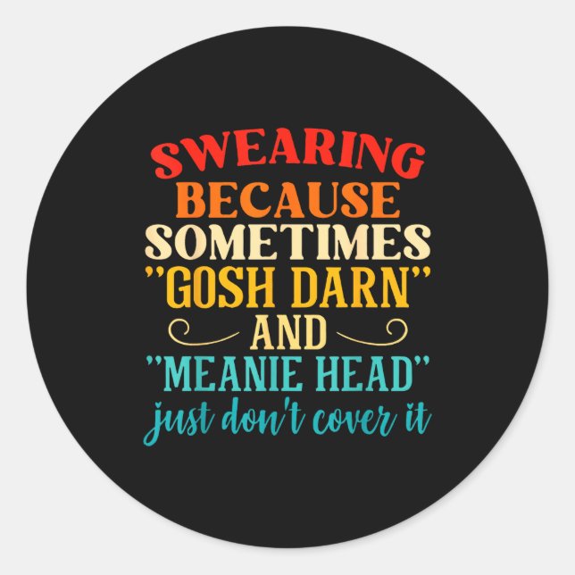 Sticker Rond Swearing Because Sometimes Gosh Darn And Meanie He (Devant)