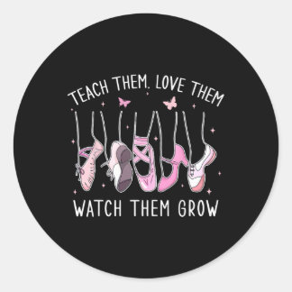 Sticker Rond Teach Them Love Them Watch Them Grow Llet Dance Te