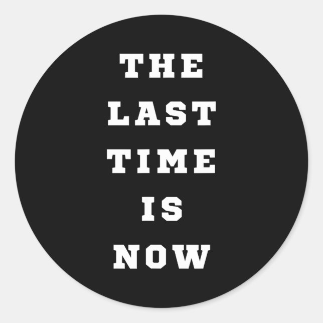 Sticker Rond The Last Time Is Now. Mens Womens.  (Devant)