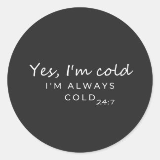 Sticker Rond Toujours Froid Citation Humoristique 24/7