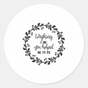Sticker Rond Tout ce que je suis vous m'avez aidé à être Citati