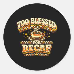Sticker Rond Trop béni pour le décaféiné, amateur de café drôle