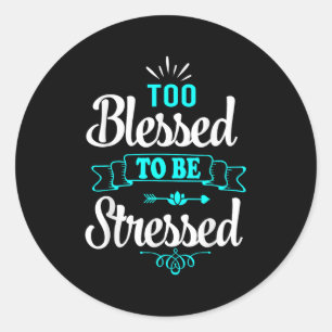 Sticker Rond Trop bénis pour être stressés, motivation , tee-sh