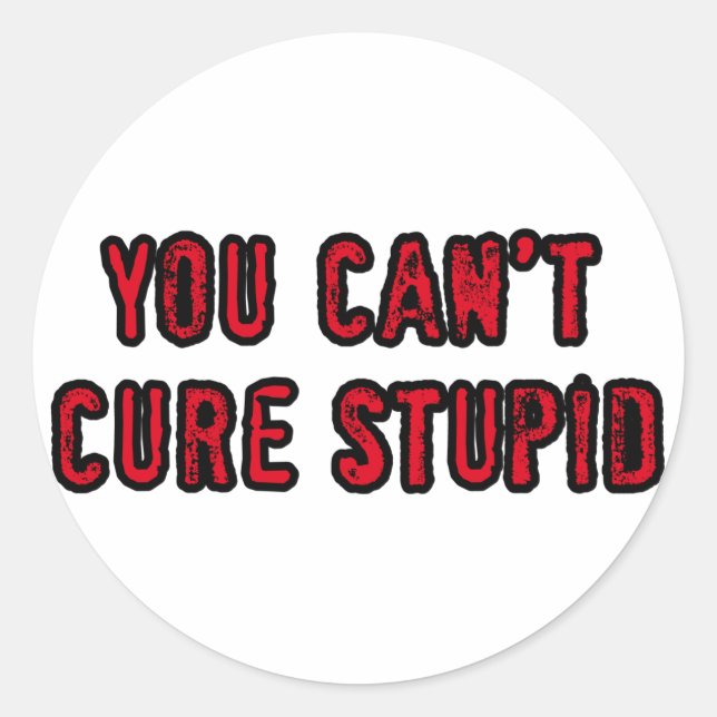 Sticker Rond Tu ne peux pas guérir stupide (Devant)