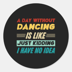 Sticker Rond Un Jour Sans Danse, C'Est Comme Si J'Avais