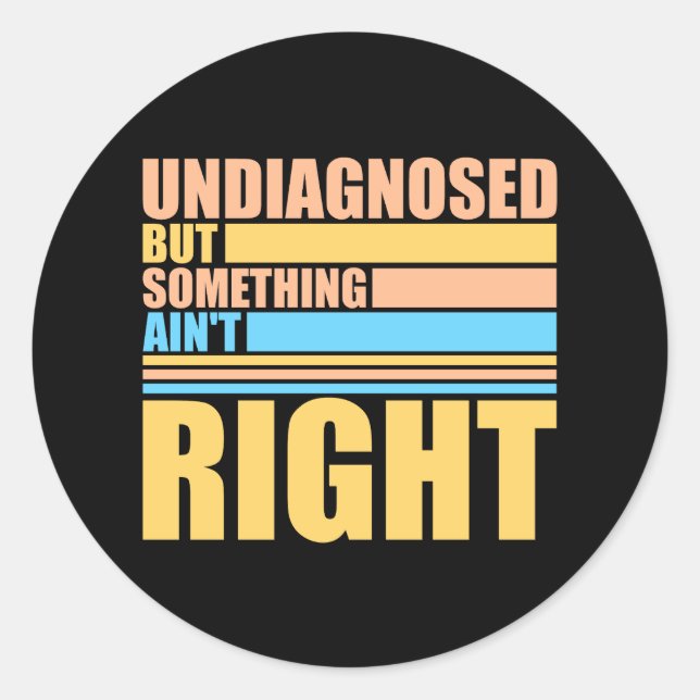 Sticker Rond Undiagnosed But Something Ain't Right Funny Joke (Devant)