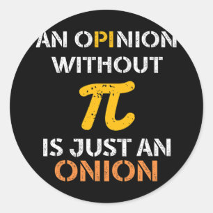 Sticker Rond Une Opinion Sans Pi Est Juste Un Oignon Drôle Pi D