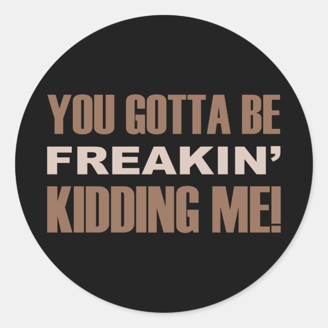 Sticker Rond Vous Devez Être Freakin À M'Enfermer (Devant)
