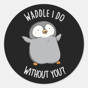 Sticker Rond Waddle I Do without You Funny Penguin Pun Pun Dark