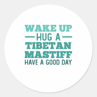 Sticker Rond Wake Up, Hug a Tibetan Mastiff - Greatest Day