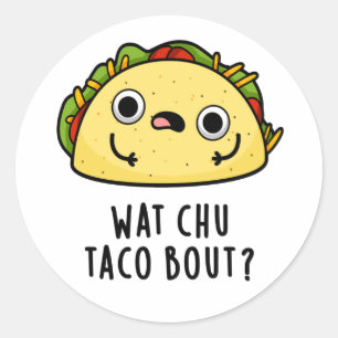 Sticker Rond Wat Chu Taco Bout Funny Taco Pun