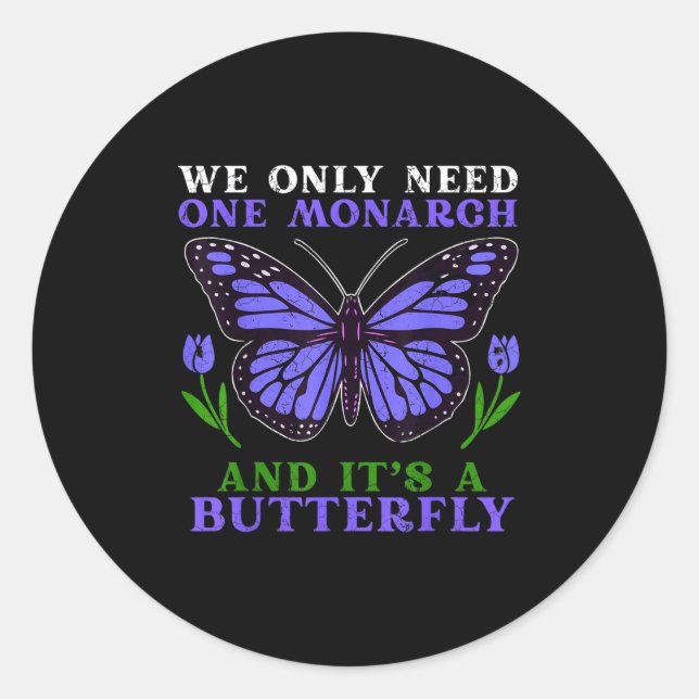 Sticker Rond We Only Need One Monarch Funny Butterfly Quote  (Devant)