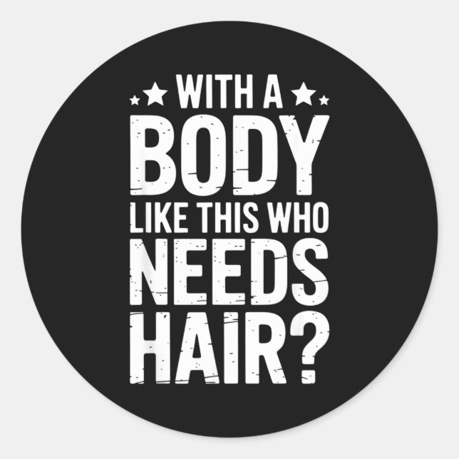 Sticker Rond With A Body Like This Who Needs Hair Tee  (Devant)