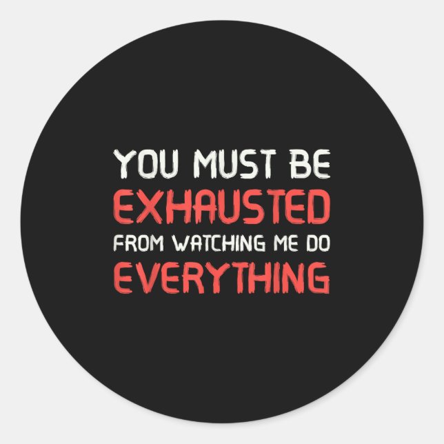 Sticker Rond You Must Be Exhausted From Watching Me Do Everythi (Devant)