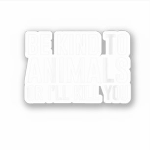 Sticker Soyez gentil avec les animaux ou je vous tuerai Ca