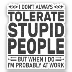 Sticker Tolérer les gens Stupides Sarcasme amoureux Cool T
