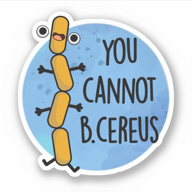 Sticker Vous Ne Pouvez Pas Être Cereus Drôle Bactéries Pun (Devant)