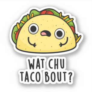 Sticker Wat Chu Taco Bout Funny Taco Pun