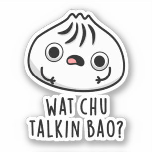 Sticker Wat Chu Talkin Bao Drôle Dimsum Pun